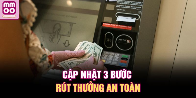 Cập nhật 3 bước rút thưởng an toàn
