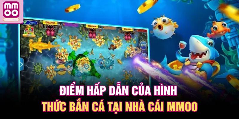Bắn Cá MMOO – Tham Gia Thưởng Liên Tay, Nhận Xu Cực Đã 2 Điểm hấp dẫn của hình thức bắn cá tại nhà cái MMOO