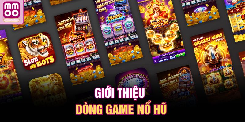 Game Nổ Hũ – Quay Slot Liên Tục, Jackpot Nổ Cực Đậm 1 Giới thiệu dòng game nổ hũ