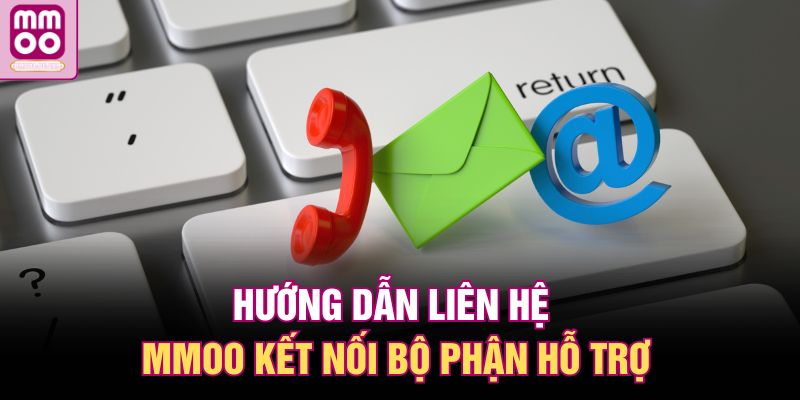 Hướng Dẫn Liên Hệ MMOO – Hỗ Trợ 24/7 Nhanh Chóng 1 Hướng dẫn liên hệ MMOO kết nối bộ phận hỗ trợ
