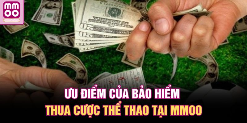 Bảo Hiểm Thua Cược Thể Thao Tại MMOO | Giảm Rủi Ro Thua Lỗ 1 Ưu điểm của bảo hiểm thua cược thể thao tại MMOO