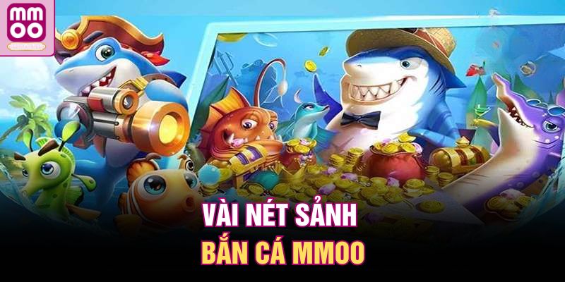 Bắn Cá MMOO – Tham Gia Thưởng Liên Tay, Nhận Xu Cực Đã 1 Vài nét sảnh bắn cá MMOO